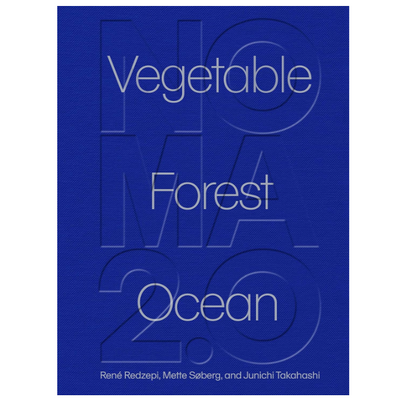 Noma 2.0: Vegetable, Forest, Ocean by René Redzepi, Mette Søberg, & JunichiTakahashi