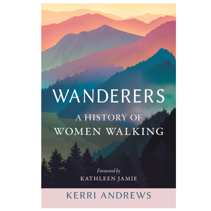 Wanderers: A History of Women Walking by Kerri Andrews