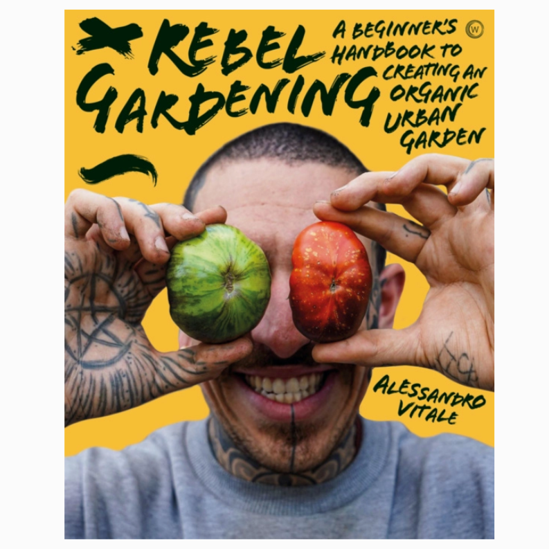 Rebel Gardening: A beginner’s handbook to organic urban gardening