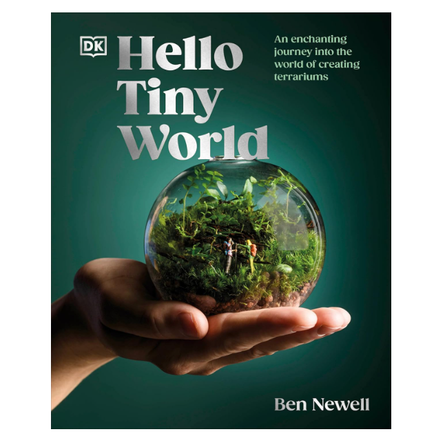 Hello Tiny World: An Enchanting Journey into the World of Creating Terrariums