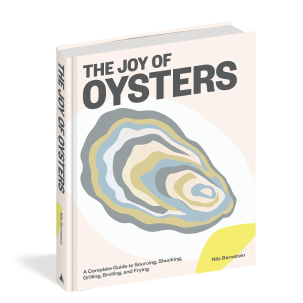 The Joy of Oysters: A Complete Guide to Sourcing, Shucking, Grilling, Broiling, and Frying
