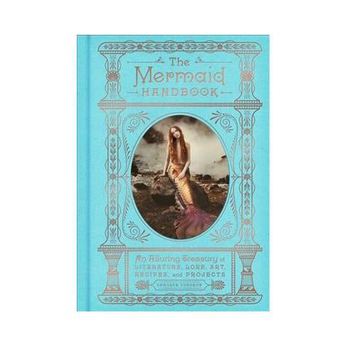 The Mermaid Handbook: An Alluring Treasury of Literature, Lore, Art, Recipes, and Projects by Carolyn Turgeon