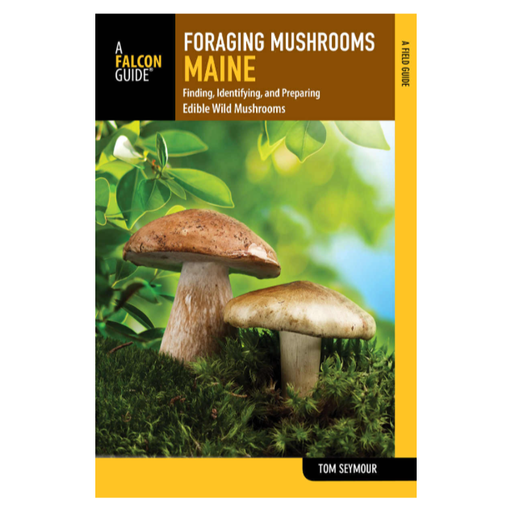 Foraging Mushrooms Maine: Finding, Identifying, and Preparing Edible Wild Mushrooms
