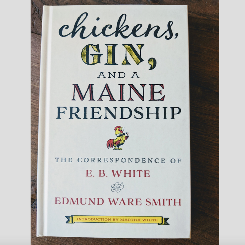 Chickens, Gin, and a Maine Friendship: The Correspondence of E. B. White and Edmund Ware Smith