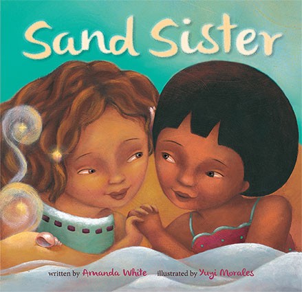 Sand Sister - Written by Amanda White, Illustrated by Yuyi Morales