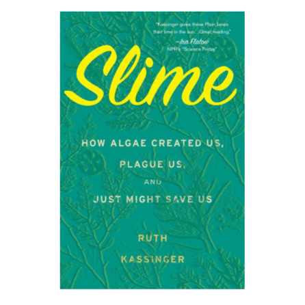 Slime: How Algae Created Us, Plague Us, and Just Might Save Us